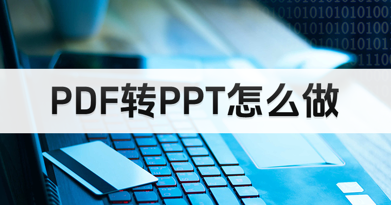 如何将PDF转换成PPT？PDF转PPT可以用什么方式？
